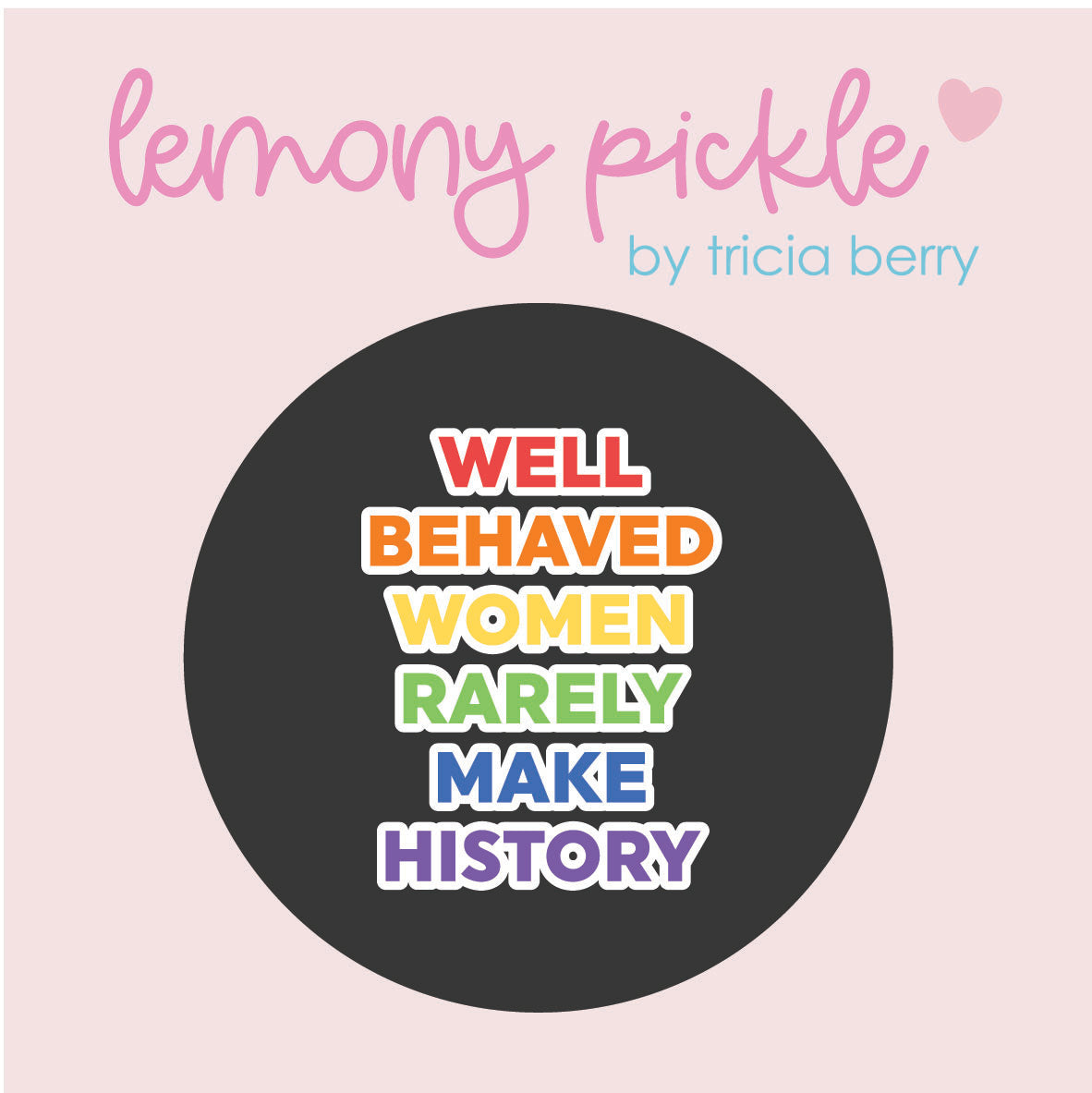 Well Behaved Women Rarely Make History | Badge