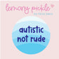 Autistic Not Rude | Badge