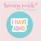 I Have ADHD | Badge
