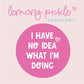 I have no idea what I'm doing | Badge