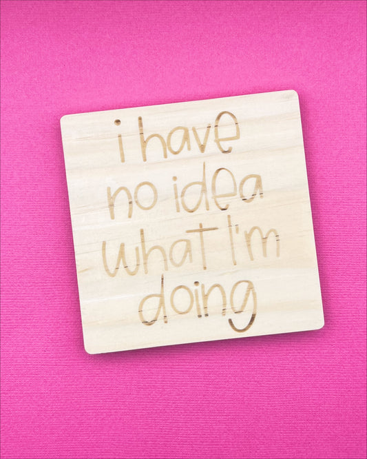 I have no idea what I'm doing | Wooden Coaster