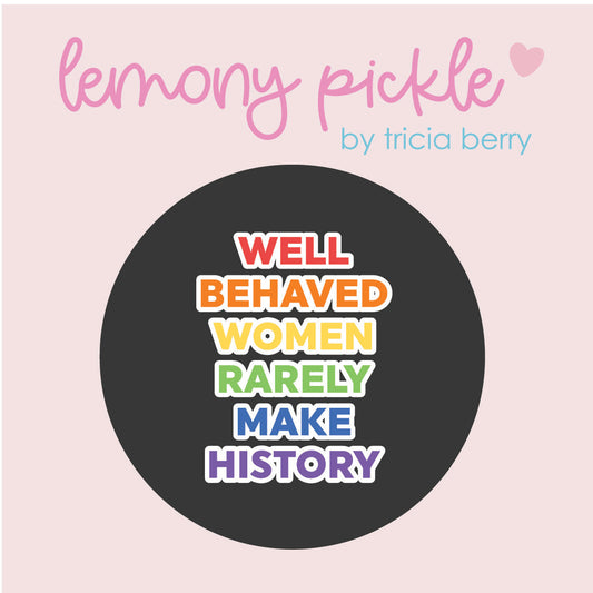 Well Behaved Women Rarely Make History | Badge