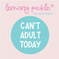 Can't Adult Today | Badge